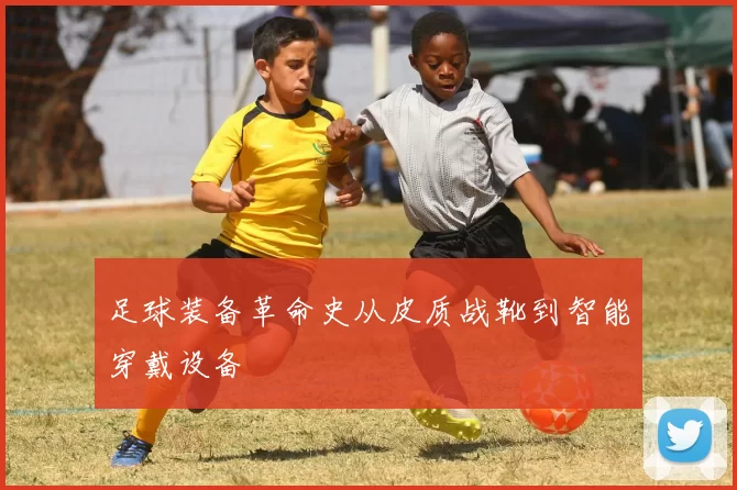 足球装备革命史从皮质战靴到智能穿戴设备