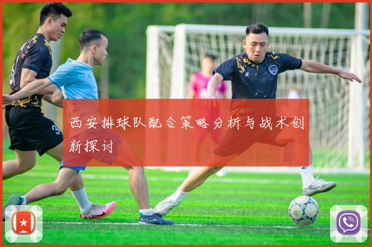 西安排球队配合策略分析与战术创新探讨