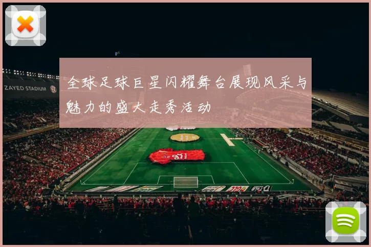 全球足球巨星闪耀舞台展现风采与魅力的盛大走秀活动
