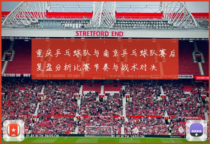 重庆乒乓球队与南京乒乓球队赛后复盘分析比赛节奏与战术对决