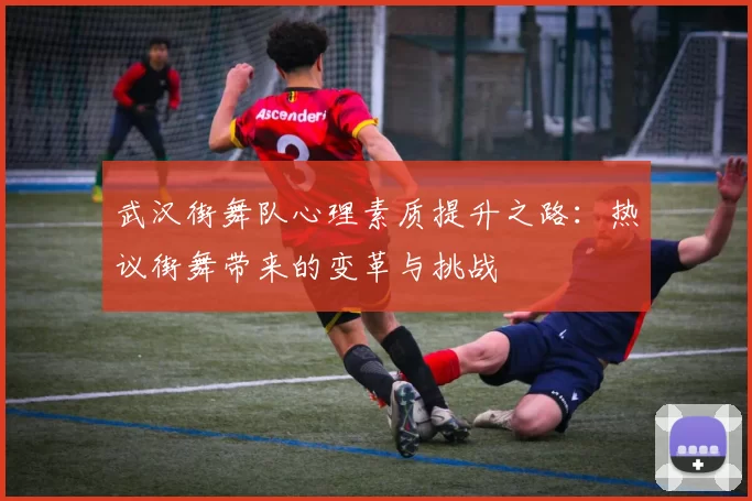 武汉街舞队心理素质提升之路：热议街舞带来的变革与挑战