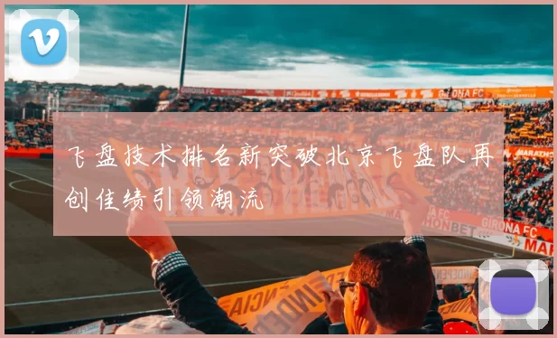 飞盘技术排名新突破北京飞盘队再创佳绩引领潮流