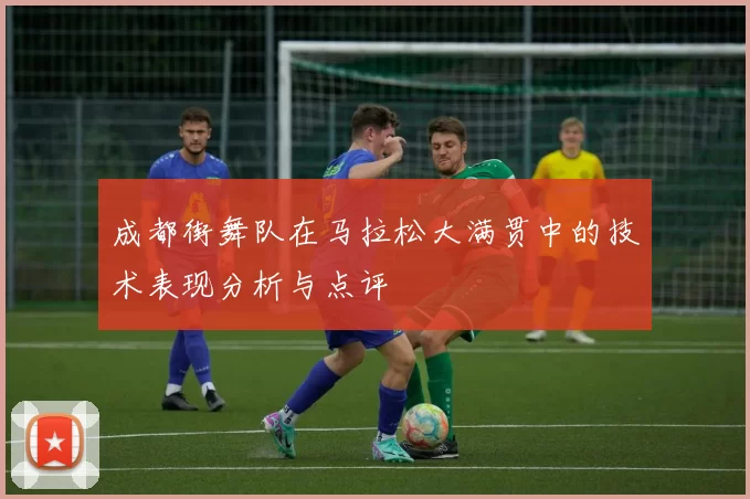 成都街舞队在马拉松大满贯中的技术表现分析与点评