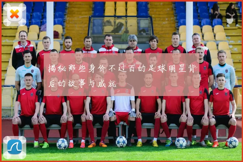 揭秘那些身价不过百的足球明星背后的故事与成就