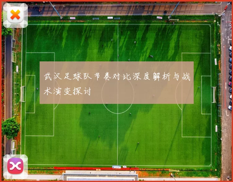 武汉足球队节奏对比深度解析与战术演变探讨