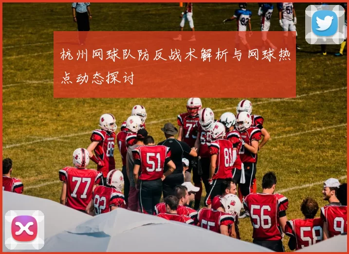 杭州网球队防反战术解析与网球热点动态探讨