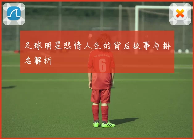 足球明星悲情人生的背后故事与排名解析