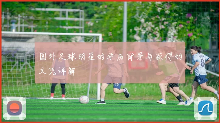 国外足球明星的学历背景与获得的文凭详解